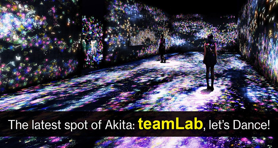 The latest spot of Akita:  teamLab, let’s Dance!